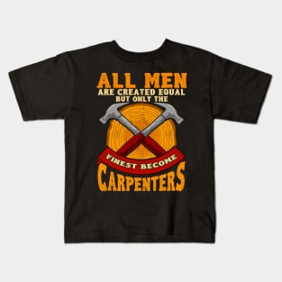 All Men Are Created Equal But Only The Finest Become Carpenters Kids T-Shirt